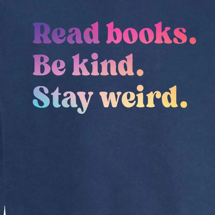 Read Books Be Kind Stay Weird Funny Book Lover Garment-Dyed Sweatshirt