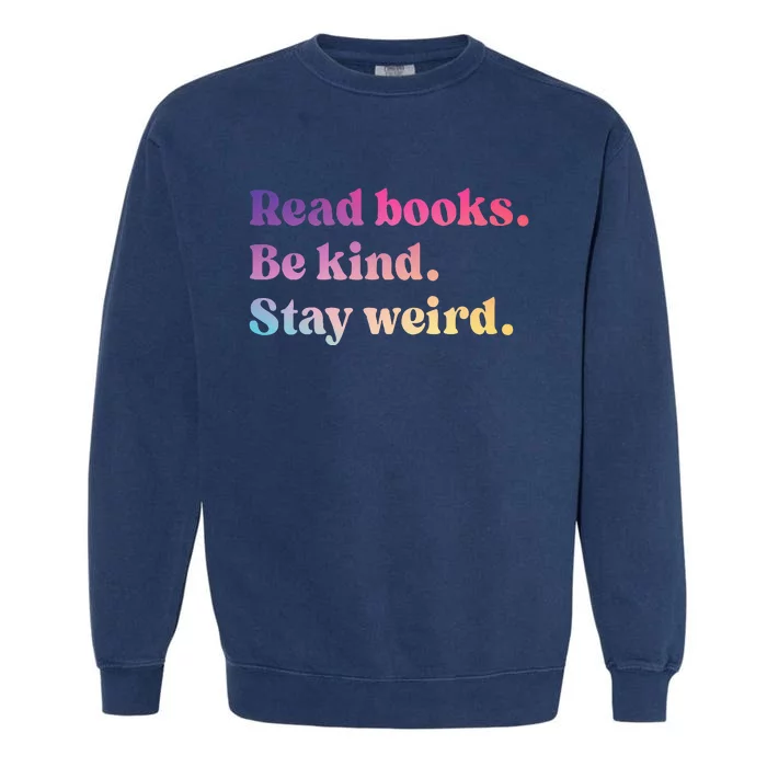 Read Books Be Kind Stay Weird Funny Book Lover Garment-Dyed Sweatshirt