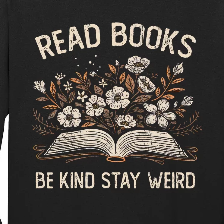 Read Books Be Kind Stay Weird Funny Flower Book Reader Lover Tall Long Sleeve T-Shirt