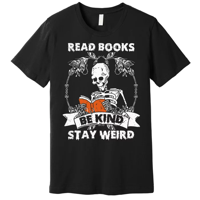 Read Books Be Kind Stay Weird Skeleton Reading Book Lover Premium T-Shirt