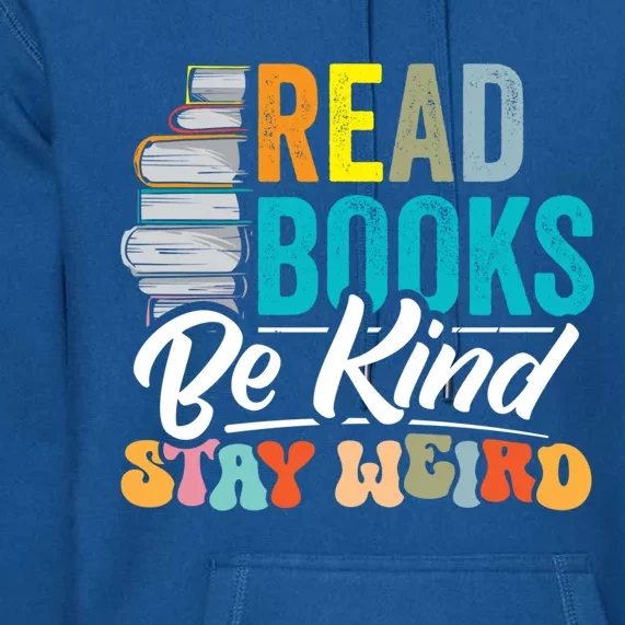 Read Books Be Kind Stay Weird Bookworms Book Lover Gift Premium Hoodie