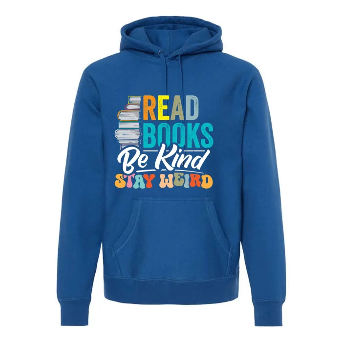 Read Books Be Kind Stay Weird Bookworms Book Lover Gift Premium Hoodie