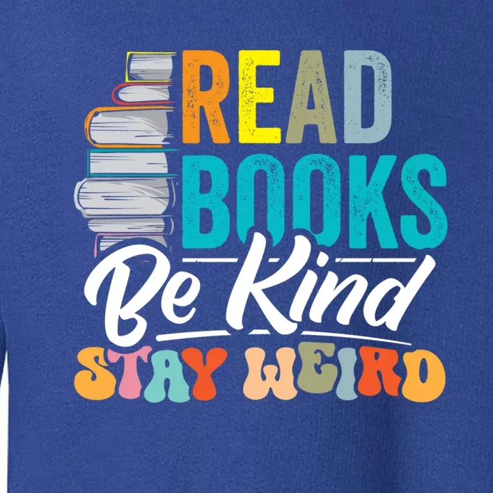 Read Books Be Kind Stay Weird Bookworms Book Lover Gift Toddler Sweatshirt