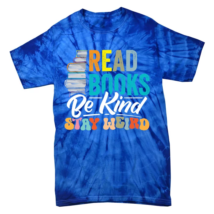 Read Books Be Kind Stay Weird Bookworms Book Lover Gift Tie-Dye T-Shirt