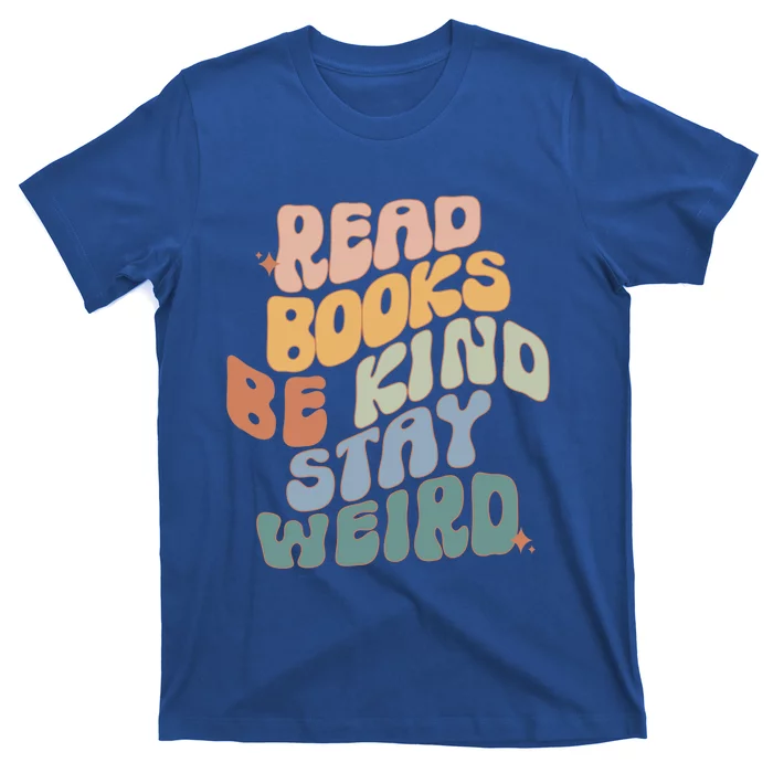 Read Books Be Kind Stay Weird Reading Book Lover Bookish Funny Gift T-Shirt