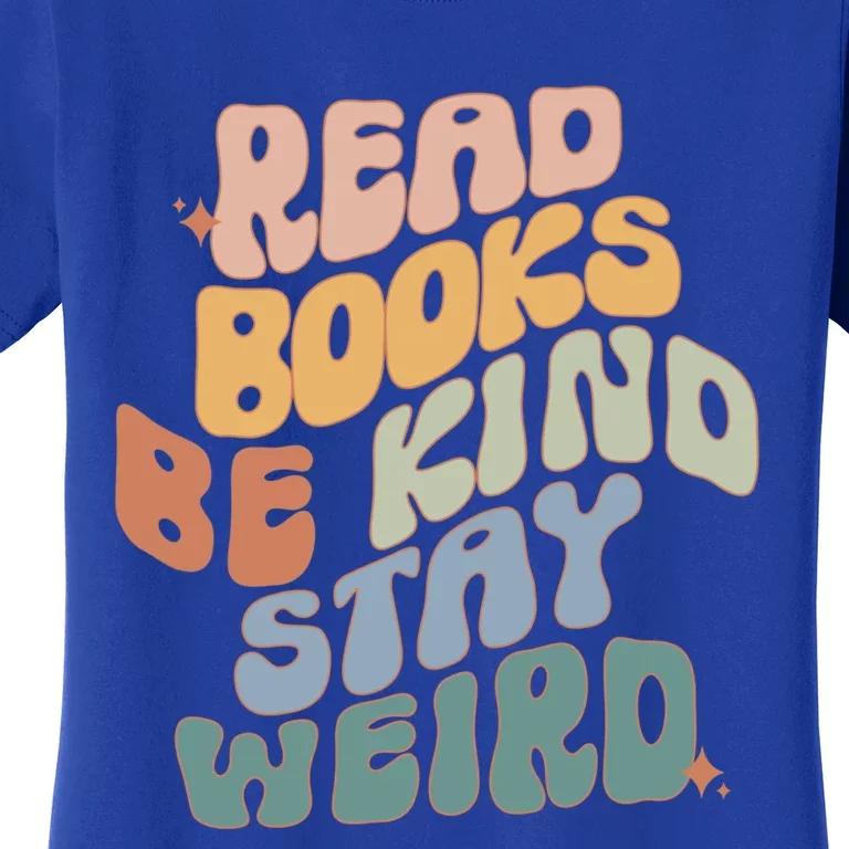 Read Books Be Kind Stay Weird Reading Book Lover Bookish Funny Gift Women's T-Shirt