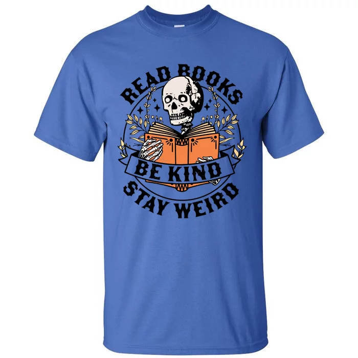 Read Books Be Kind Stay Weird Skeleton Reading Book Bookish Gift Tall T-Shirt