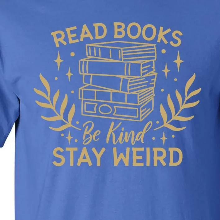 Read Books Be Kind Stay Weird Booklover And Book Reader Cool Gift Tall T-Shirt