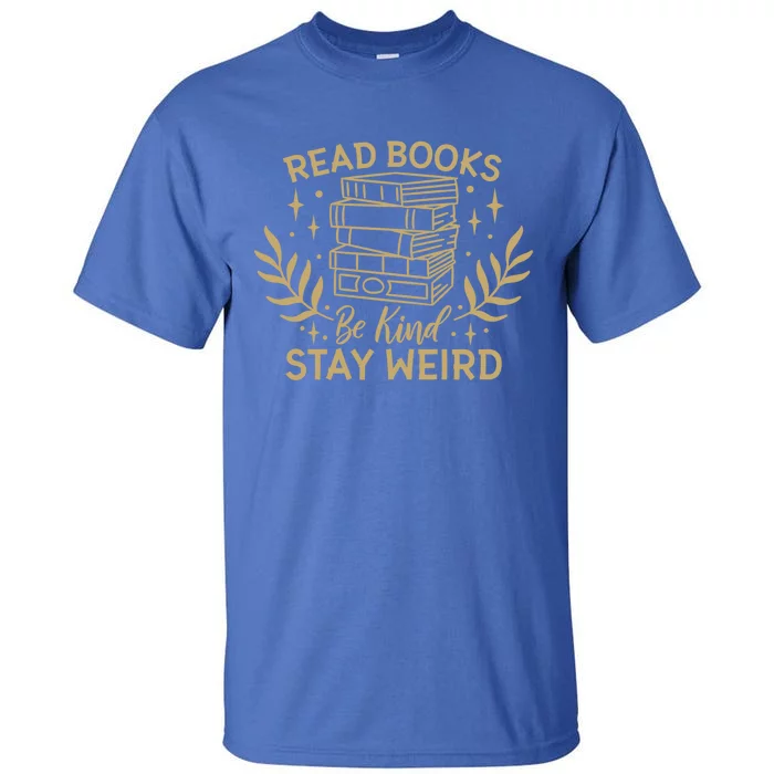 Read Books Be Kind Stay Weird Booklover And Book Reader Cool Gift Tall T-Shirt