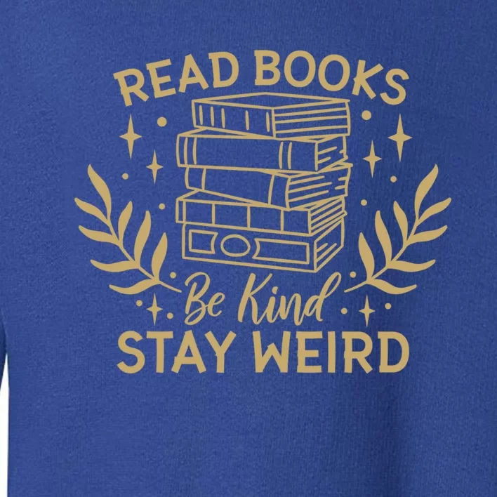 Read Books Be Kind Stay Weird Booklover And Book Reader Cool Gift Toddler Sweatshirt