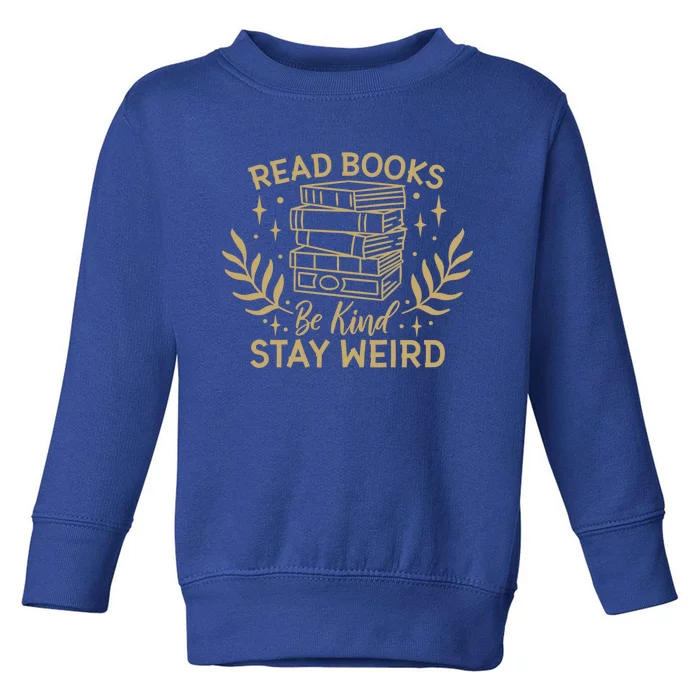 Read Books Be Kind Stay Weird Booklover And Book Reader Cool Gift Toddler Sweatshirt