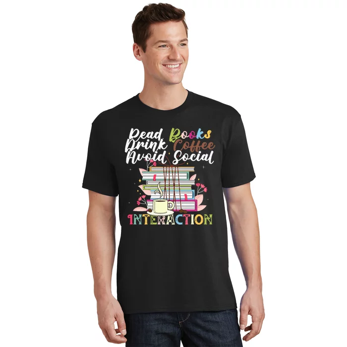 Read Books Drink Coffee Avoid Social Interaction Quote T-Shirt