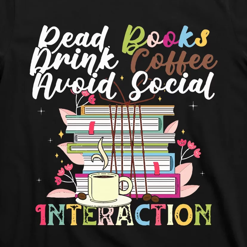 Read Books Drink Coffee Avoid Social Interaction Quote T-Shirt