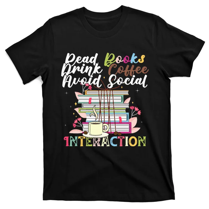 Read Books Drink Coffee Avoid Social Interaction Quote T-Shirt