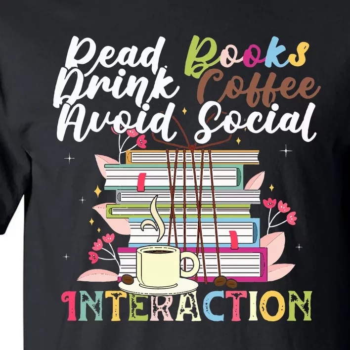 Read Books Drink Coffee Avoid Social Interaction Quote Tall T-Shirt