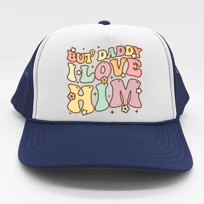 Retro But Daddy I Love Him Happy Parents Day Family Gift Trucker Hat