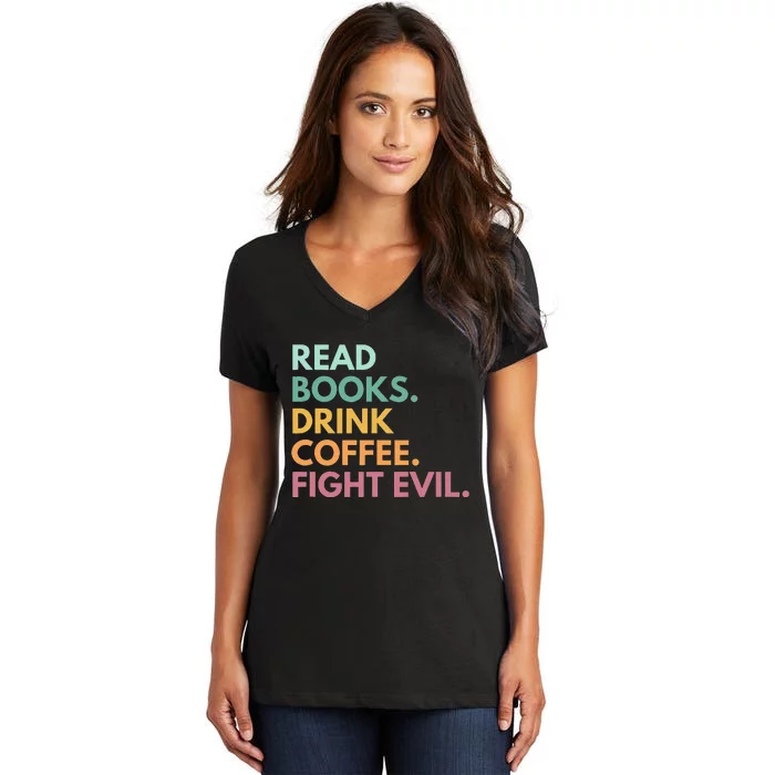 Read Books Drink Coffee Fight Evil Women's V-Neck T-Shirt