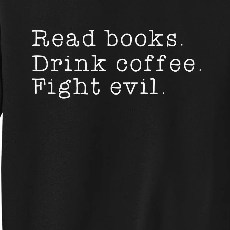 Read Books Drink Coffee Fight Evil Funny Gift Tall Sweatshirt