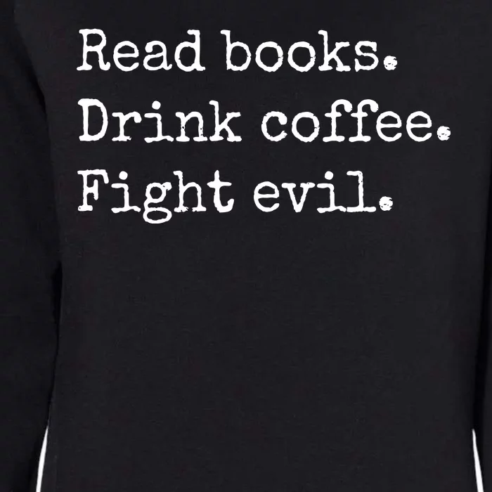 Read Books Drink Coffee Fight Evil Womens California Wash Sweatshirt