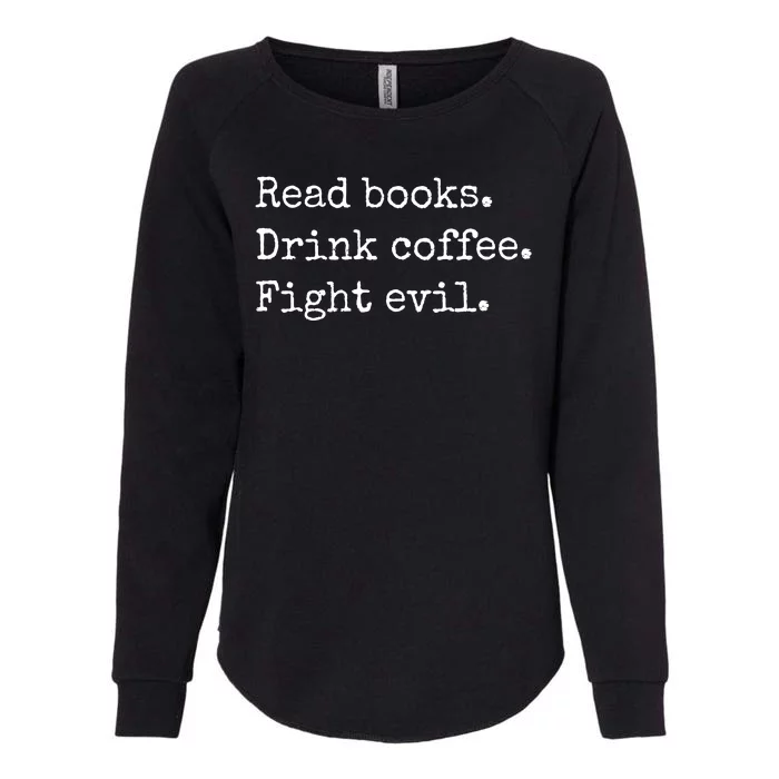 Read Books Drink Coffee Fight Evil Womens California Wash Sweatshirt