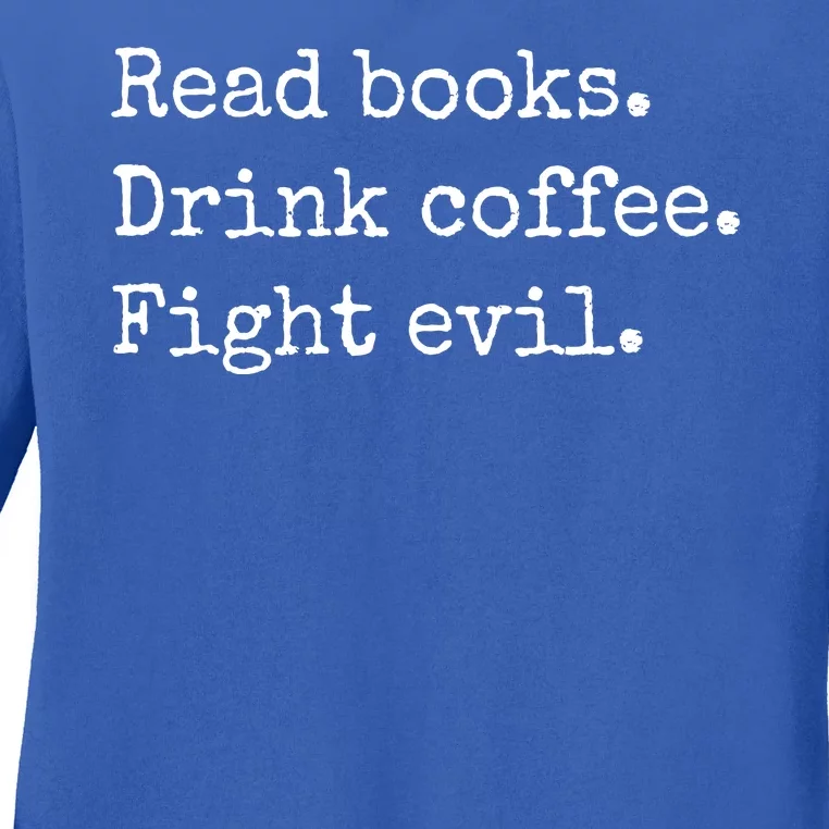 Read Books Drink Coffee Fight Evil Ladies Long Sleeve Shirt