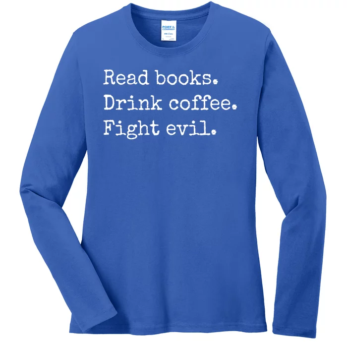 Read Books Drink Coffee Fight Evil Ladies Long Sleeve Shirt