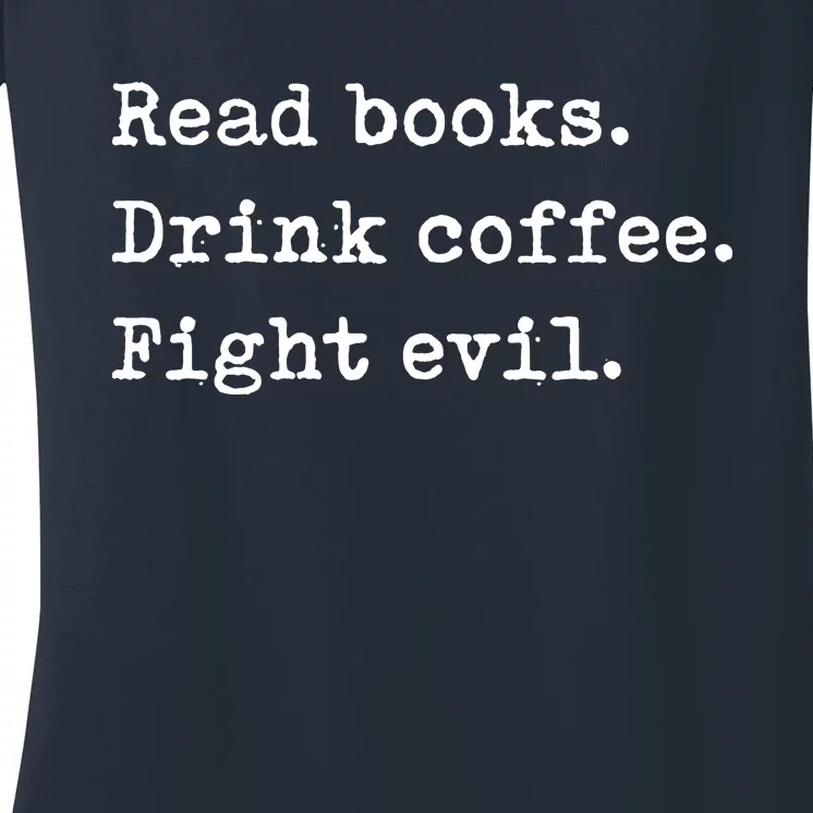 Read Books. Drink Coffee. Fight Evil. Funny Reading Women's V-Neck T-Shirt