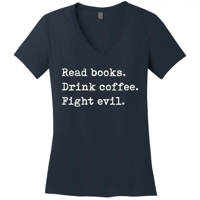 Read Books. Drink Coffee. Fight Evil. Funny Reading Women's V-Neck T-Shirt