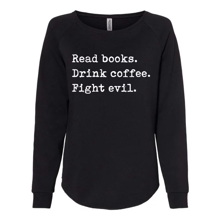 Read Books Drink Coffee Fight Evil Funny Reading Womens California Wash Sweatshirt