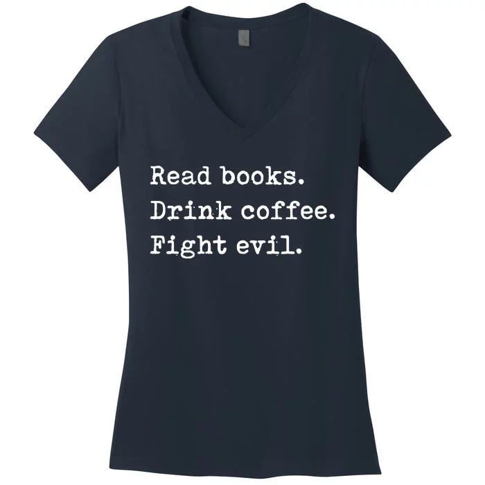 Read Books Drink Coffee Fight Evil Funny Reading Women's V-Neck T-Shirt