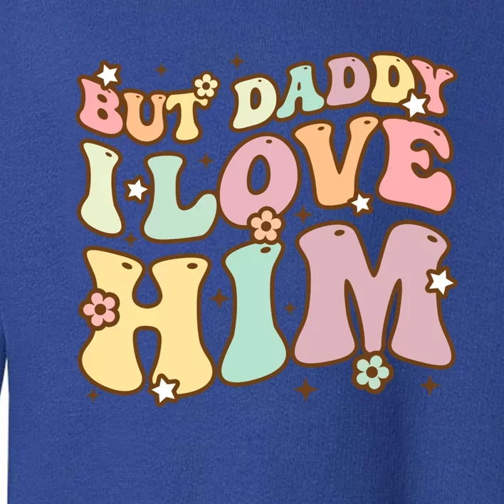 Retro But Daddy I Love Him Happy Parents' Day Family Gift Toddler Sweatshirt