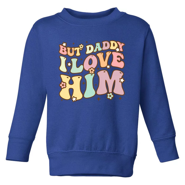 Retro But Daddy I Love Him Happy Parents' Day Family Gift Toddler Sweatshirt