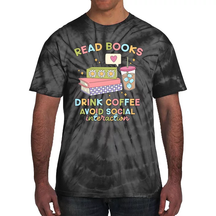 Read Books Drink Coffee Avoid Social Interaction Tie-Dye T-Shirt