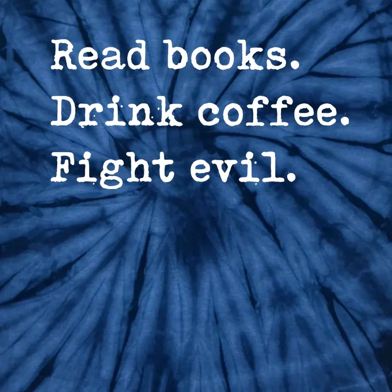 Read Books Drink Coffee Fight Evil Funny Reading Shirts Tie-Dye T-Shirt