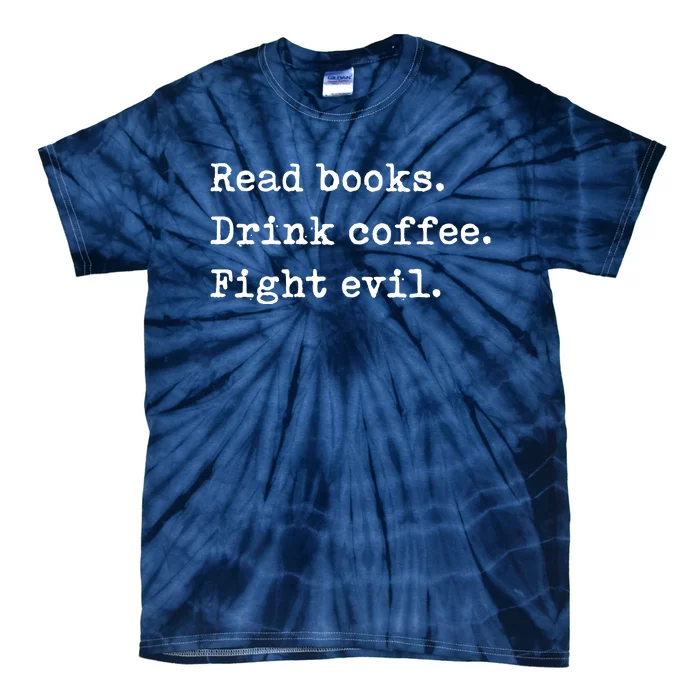 Read Books Drink Coffee Fight Evil Funny Reading Shirts Tie-Dye T-Shirt