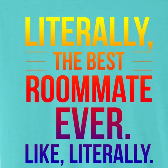 Roommate Best Ever Literally For Roomie Funny Roommate Great Gift ChromaSoft Performance T-Shirt