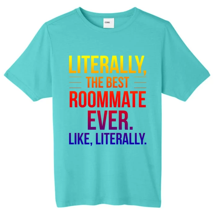 Roommate Best Ever Literally For Roomie Funny Roommate Great Gift ChromaSoft Performance T-Shirt