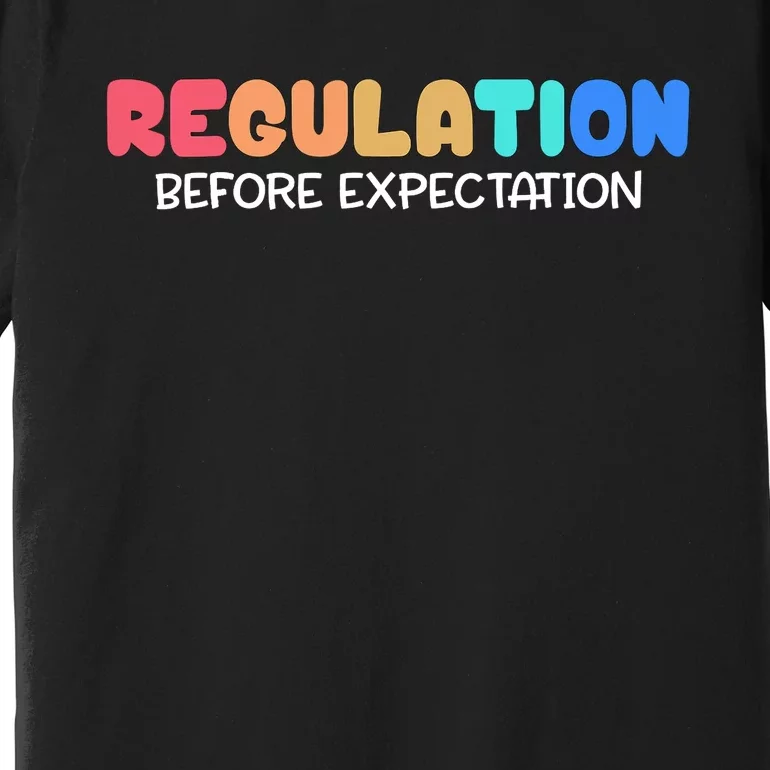 Regulation Before Expectation Autism Special Education Premium T-Shirt