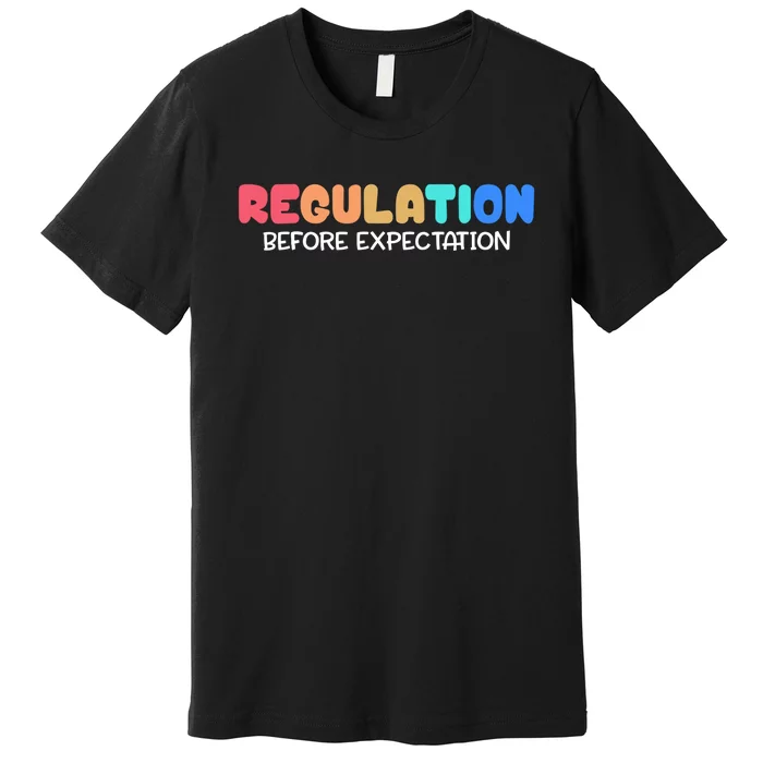 Regulation Before Expectation Autism Special Education Premium T-Shirt