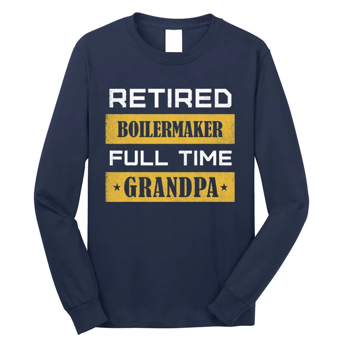 Retired Boilermaker Full Time Grandpa Long Sleeve Shirt