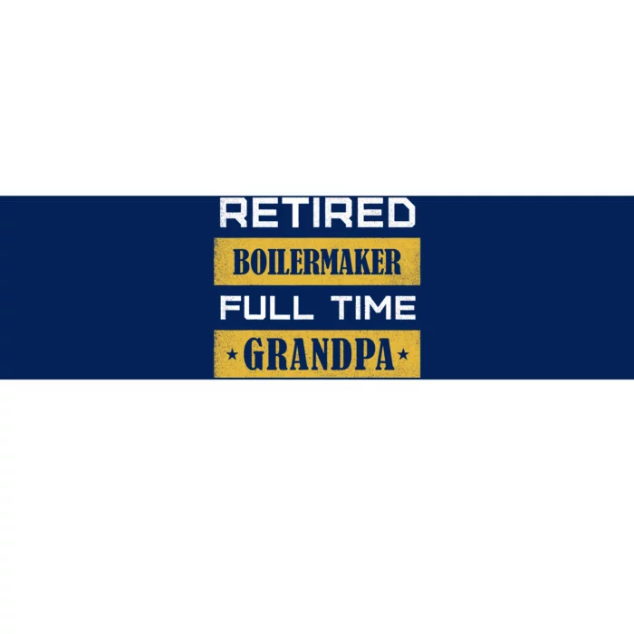 Retired Boilermaker Full Time Grandpa Bumper Sticker