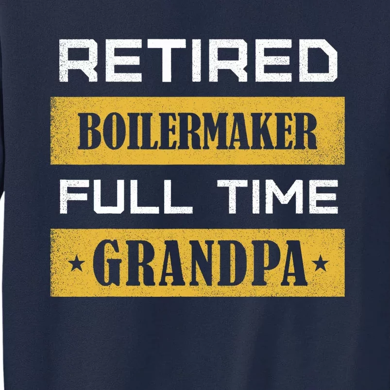 Retired Boilermaker Full Time Grandpa Tall Sweatshirt