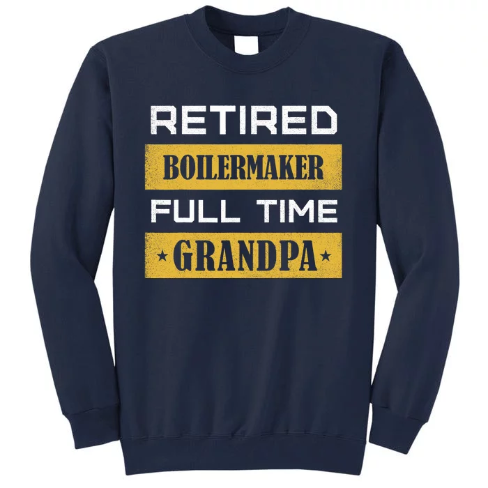 Retired Boilermaker Full Time Grandpa Tall Sweatshirt