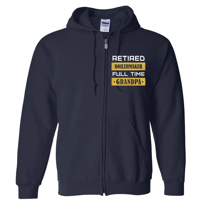 Retired Boilermaker Full Time Grandpa Full Zip Hoodie