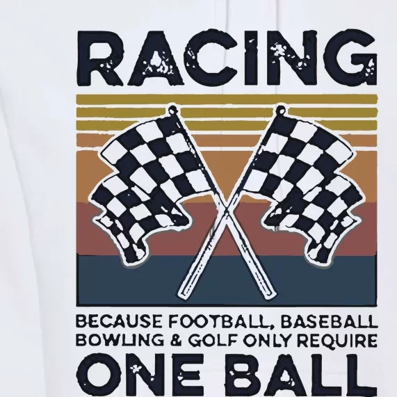 Racing Because Football Baseball Bowling And Golf Only Require One Ball Premium Hoodie