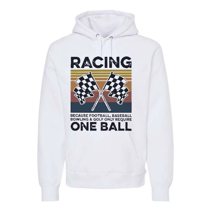 Racing Because Football Baseball Bowling And Golf Only Require One Ball Premium Hoodie