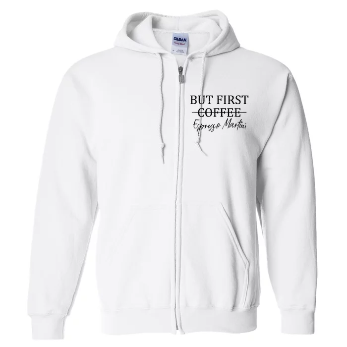 Retro But First Coffee Espresso Martini Funny Drinking Lover Full Zip Hoodie