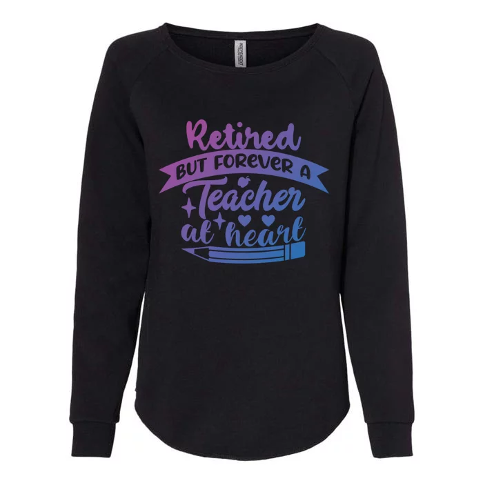 Retired But Forever A Teacher At Heart Teacher Retiret Gift Womens California Wash Sweatshirt