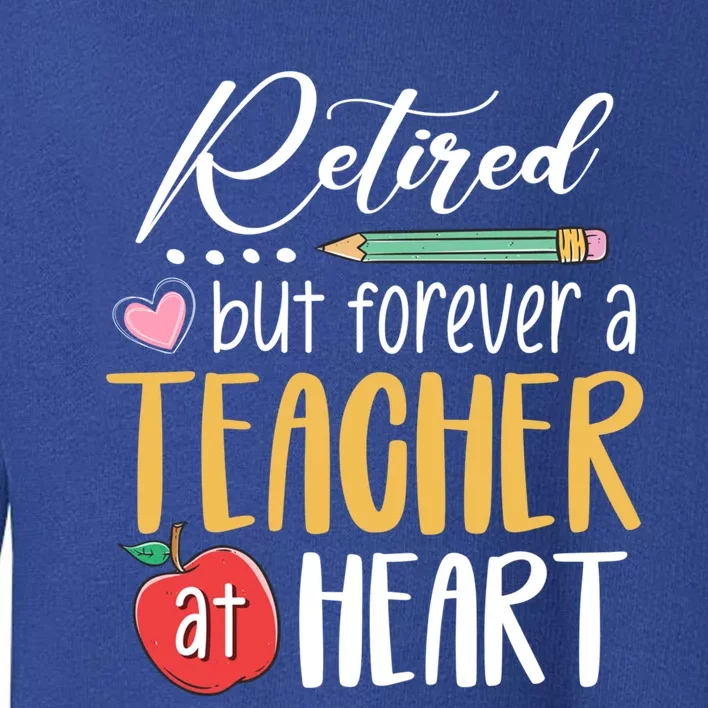 Retired But Forever A Teacher At Heart Retired Teacher Gift Toddler Sweatshirt