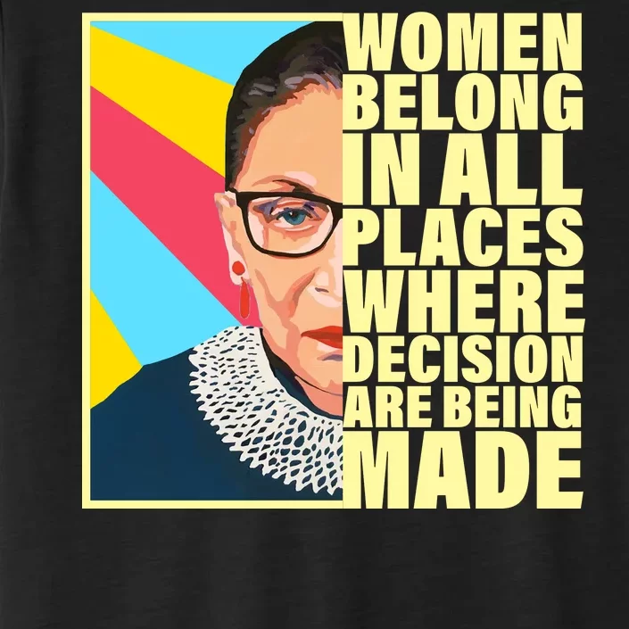 RBG Women Belong In Places Where Decisions Are Being Made ChromaSoft Performance T-Shirt